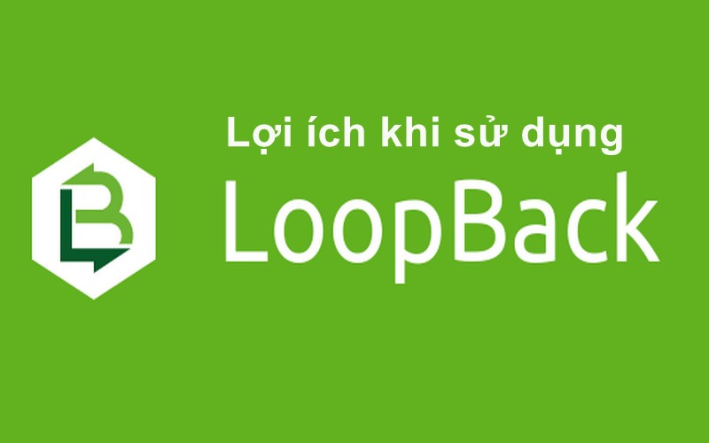 Sử dụng loopback mang lại nhiều lợi ích