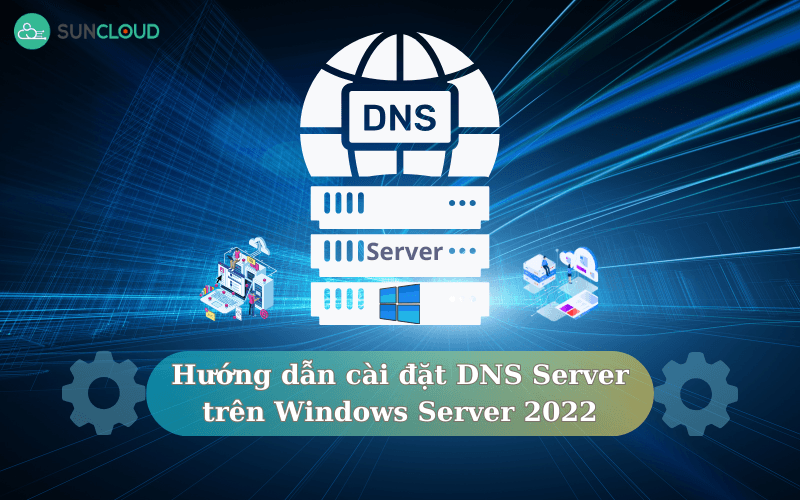 Hướng dẫn cài đặt DNS Server trên Windows Server 2022