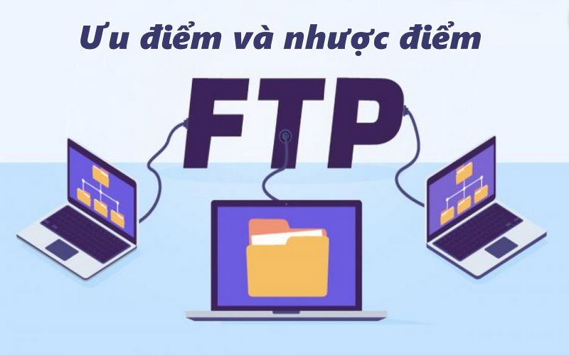 Ưu điểm và nhược điểm của giao thức FTP là gì?