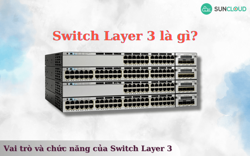 Switch Layer 3 là gì? Vai trò và chức năng của Switch Layer 3