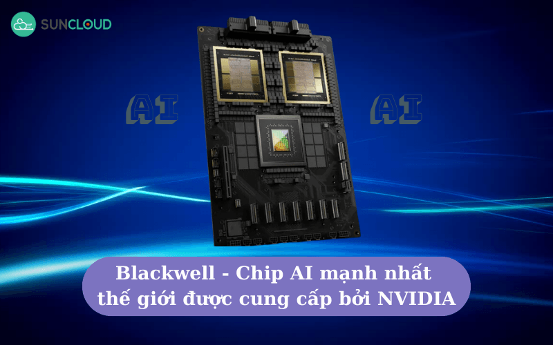 Blackwell - Chip AI mạnh nhất thế giới được cung cấp bởi NVIDIA