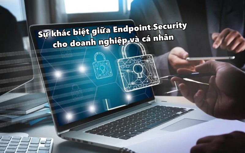 Sự khác biệt giữa Endpoint Security cho doanh nghiệp và cá nhân