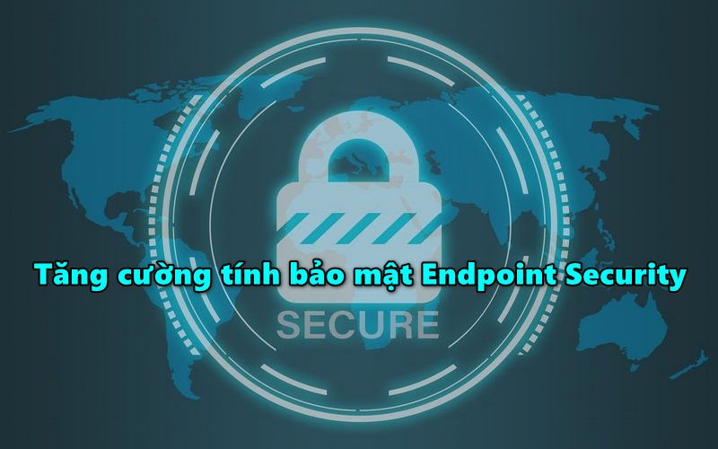 Tăng cường tính bảo mật Endpoint Security
