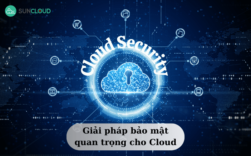 Cloud Security - Giải pháp bảo mật quan trọng cho Cloud