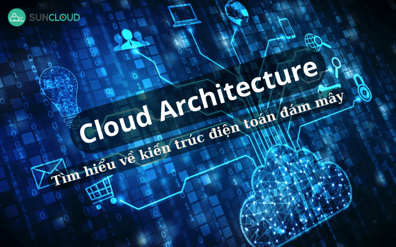 Cloud Architecture - Tìm hiểu về kiến trúc điện toán đám mây