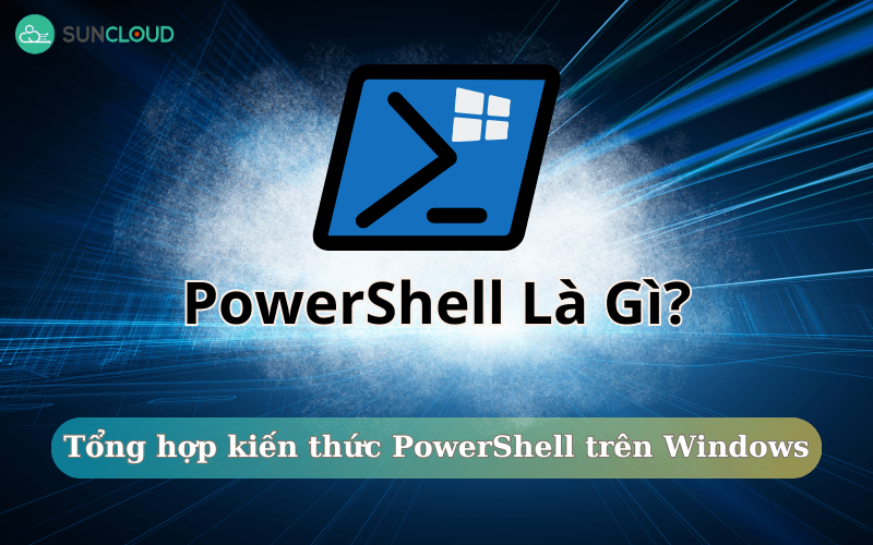 PowerShell là gì? Tổng hợp kiến thức PowerShell trên Windows