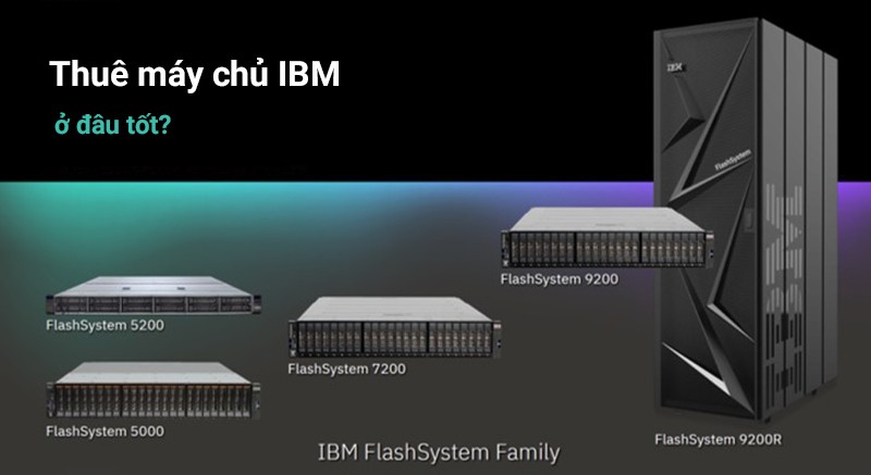 Thuê máy chủ IBM ở đâu tốt? Lưu ý chọn thuê Server IBM