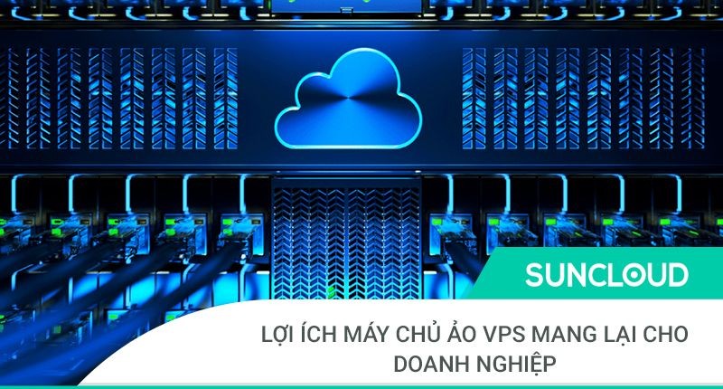 Lợi ích của máy chủ ảo VPS đối với doanh nghiệp