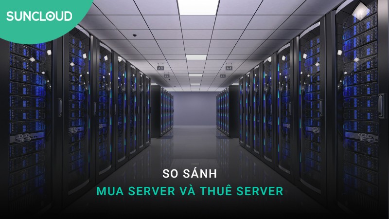 So sánh mua server và thuê server cái nào sẽ có lợi hơn?