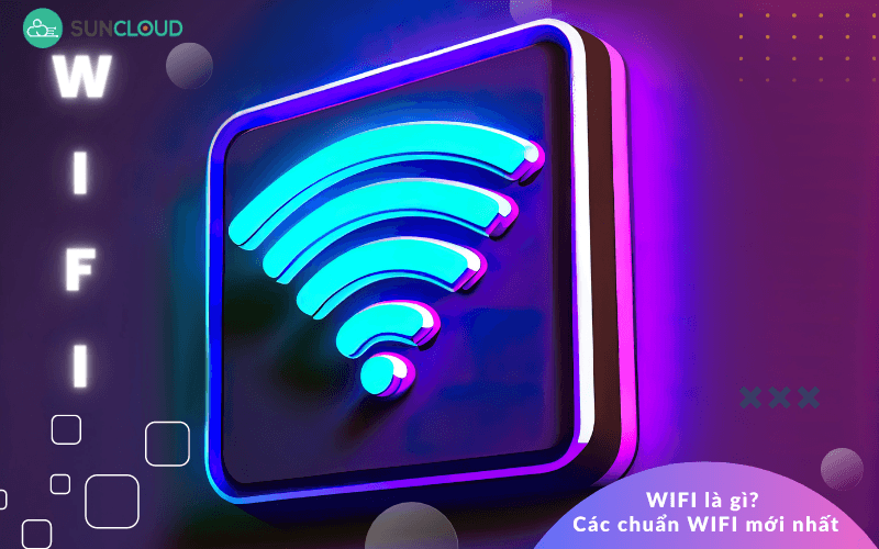 WIFI là gì? Nguyên tắc hoạt động và chuẩn WIFI mới nhất hiện nay