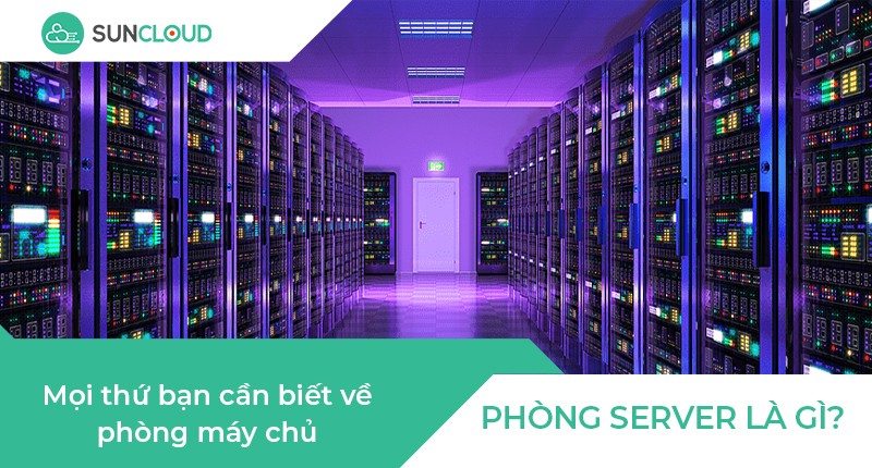 Phòng Server là gì? Mọi thứ bạn cần biết về phòng máy chủ