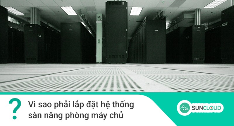 Vì sao phải lắp đặt hệ thống sàn nâng phòng máy chủ