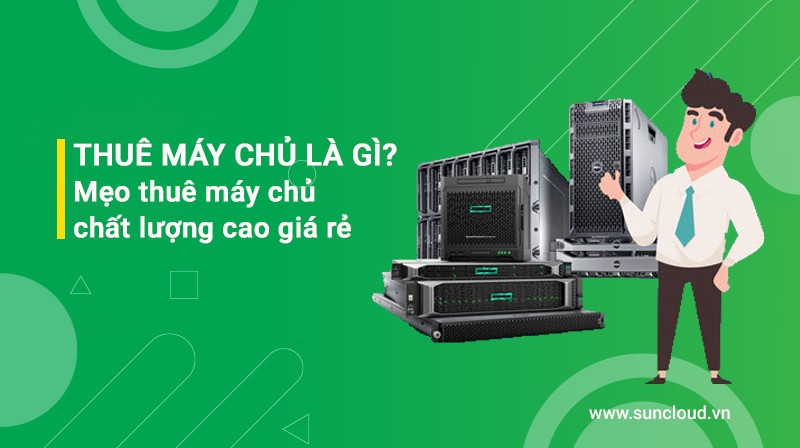 Thuê máy chủ là gì? Mẹo thuê máy chủ chất lượng cao giá rẻ