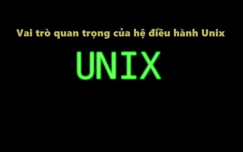 Vai trò quan trọng của hệ điều hành Unix