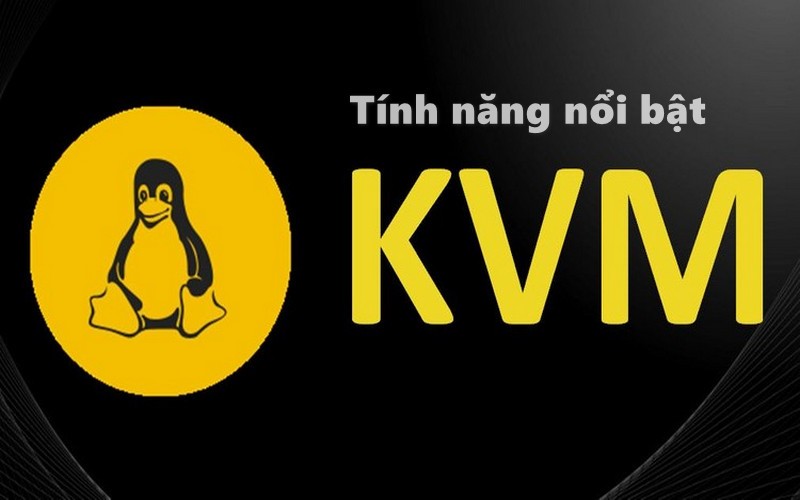 Tính năng nổi bật của công nghệ ảo hóa KVM