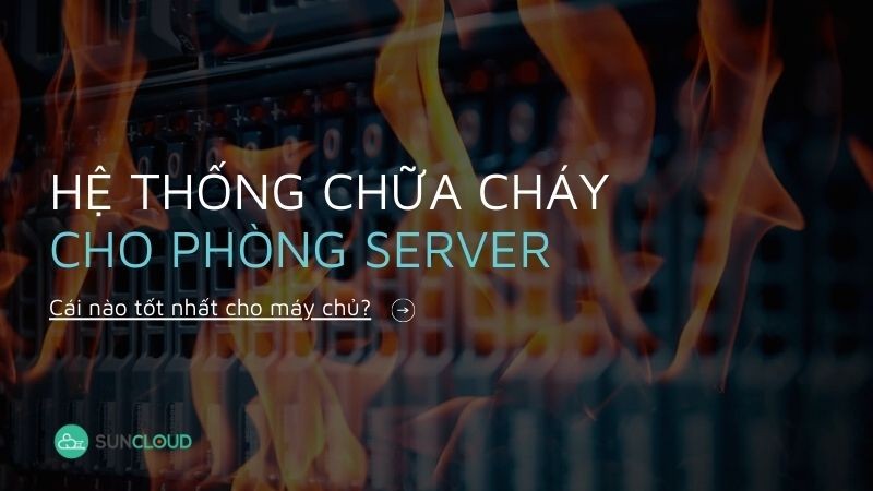 Hệ thống chữa cháy cho phòng Server: Cái nào tốt nhất cho máy chủ?