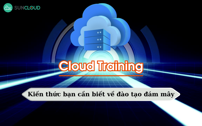 Vai trò quan trọng của Cloud Training là gì?