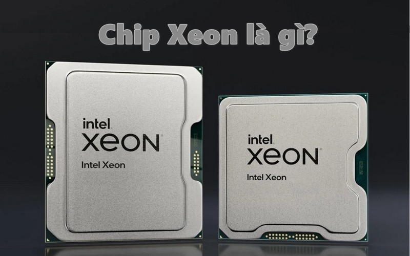 Chip Xeon là gì?