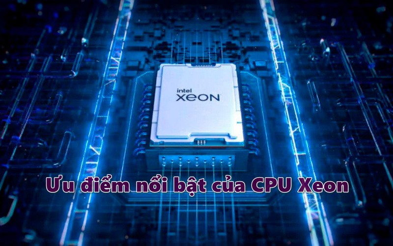 Ưu điểm nổi bật của CPU Xeon
