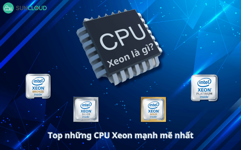 Một số dòng CPU Xeon mạnh mẽ nhất
