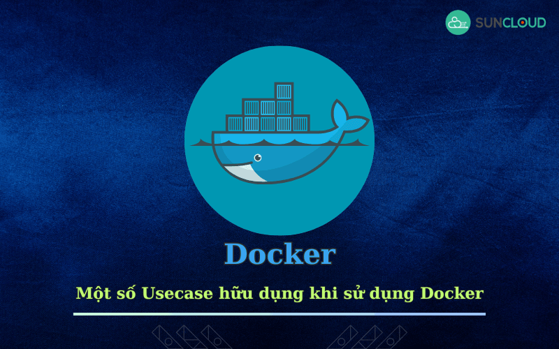 [Docker] Một số Usecase hữu dụng khi sử dụng Docker