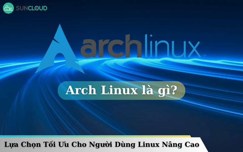 Arch Linux Là Gi? Lựa Chọn Tối Ưu Cho Người Dùng Linux Nâng Cao