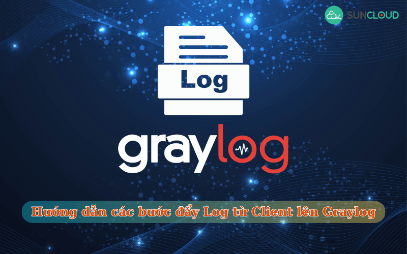 Hướng dẫn các bước đẩy Log từ Client lên Graylog chi tiết