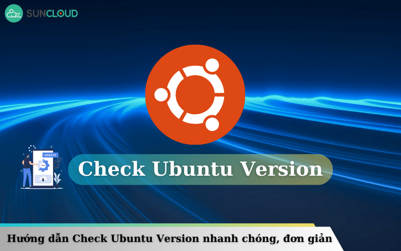 Hướng dẫn Check Ubuntu Version nhanh chóng, đơn giản
