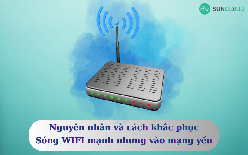 sóng WiFi mạnh nhưng kết nối mạng yếu
