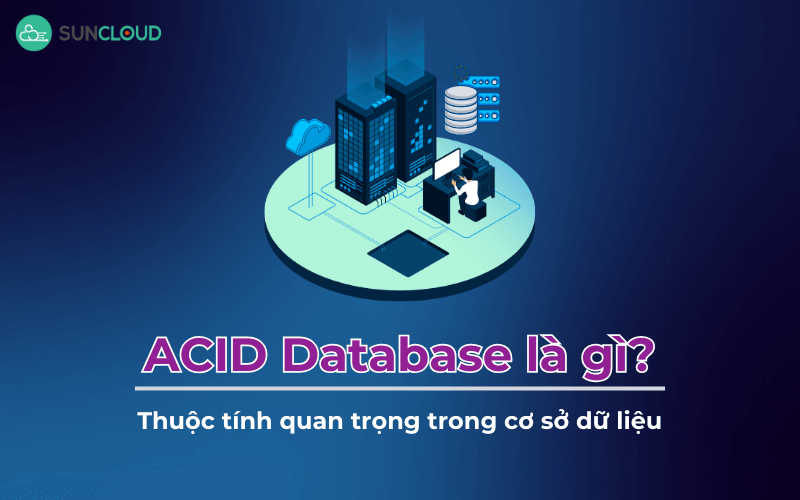 ACID Database là gì? Thuộc tính quan trọng trong cơ sở dữ liệu