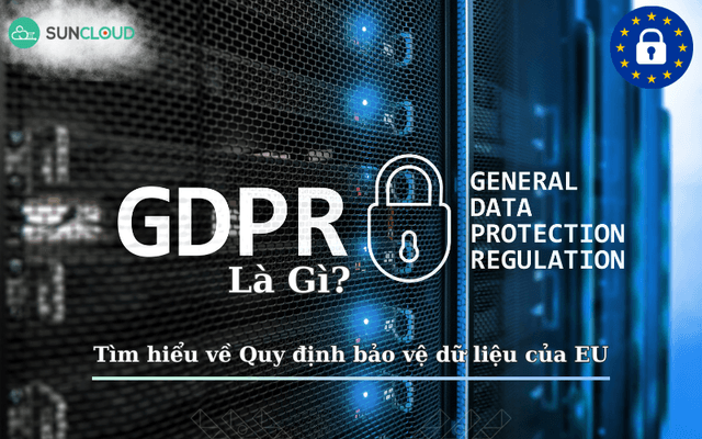 GDPR là gì? Tìm hiểu về Quy định bảo vệ dữ liệu của EU