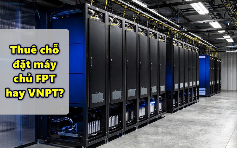 thuê chỗ đặt máy chủ server giữa FPT và VNPT