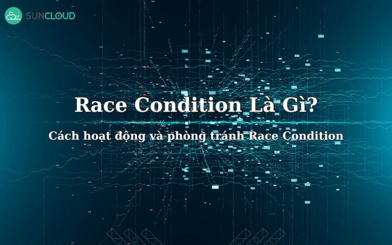 Race Condition là gì? Cách hoạt động và phòng tránh Race Condition