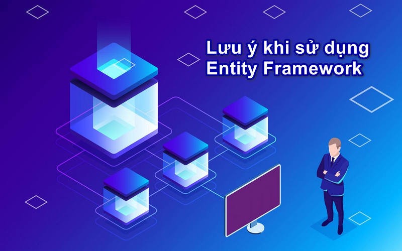 Lưu ý khi sử dụng Entity Framework là gì?