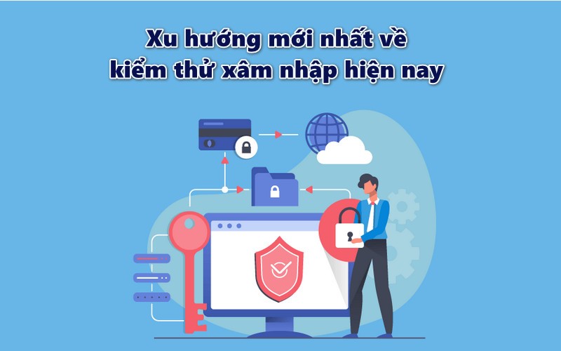 Xu hướng mới nhất về kiểm thử xâm nhập hiện nay