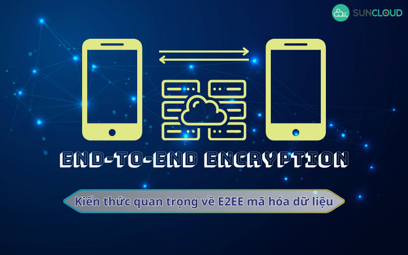 Kiến thức cần biết về End-to-End Encryption