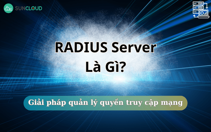 RADIUS Server là gì? Giải pháp quản lý quyền truy cập mạng