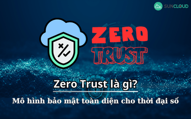 Zero Trust là gì? Mô hình bảo mật toàn diện cho thời đại số