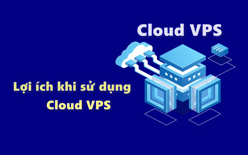 Lợi ích khi sử dụng Cloud VPS là gì?