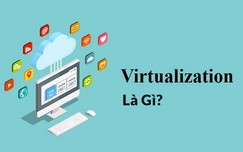 Virtualization - ảo hóa là gì?