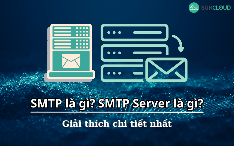 SMTP là gì? SMTP Server là gì? Giải thích chi tiết nhất