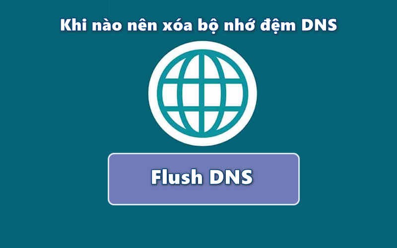 Khi nào nên xóa bộ nhớ đệm DNS