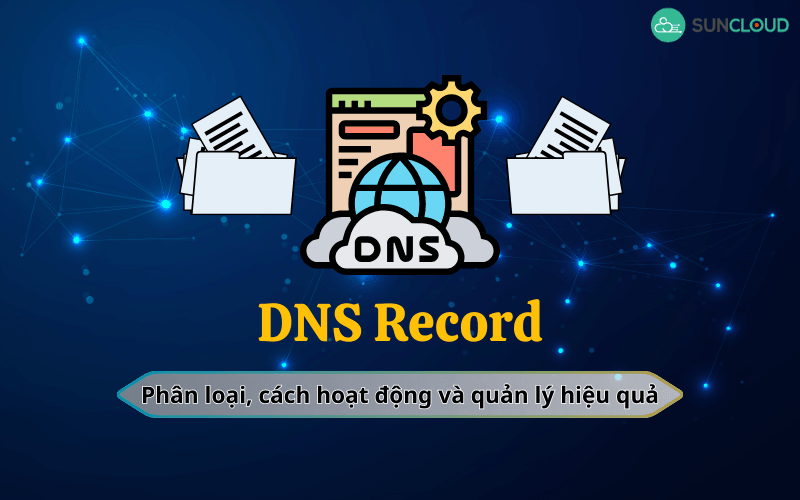 Phân loại, cách hoạt động và quản lý hiệu quả DNS Record