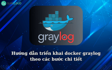 Hướng dẫn triển khai Docker Graylog theo các bước chi tiết