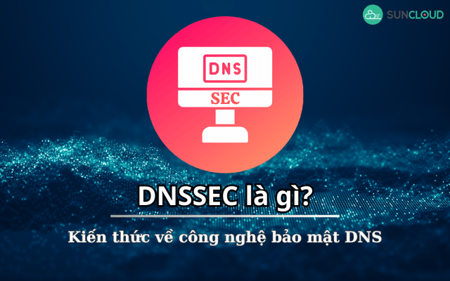 DNSSEC là gì? Kiến thức về công nghệ bảo mật DNS hiện đại