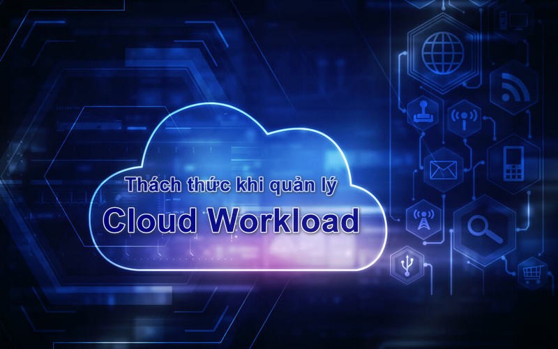 Thách thức khi quản lý khối lượng công việc trên Cloud