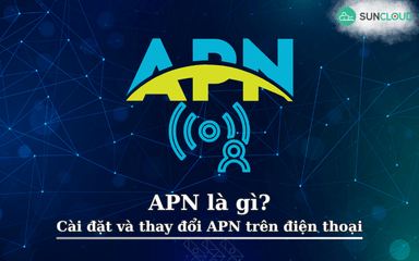 APN là gì? Cài đặt và thay đổi APN trên điện thoại dễ dàng