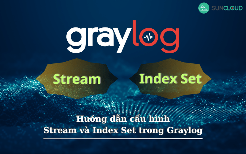 Stream và Index Set trong Graylog