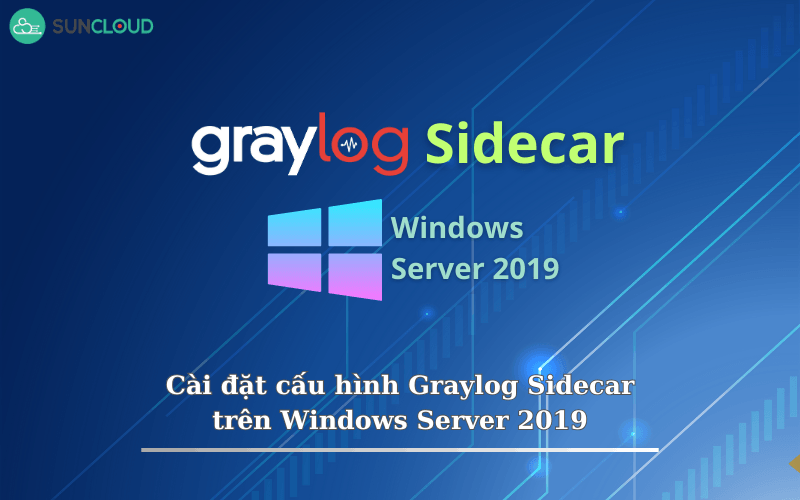 Cài đặt cấu hình Graylog Sidecar trên Windows Server 2019