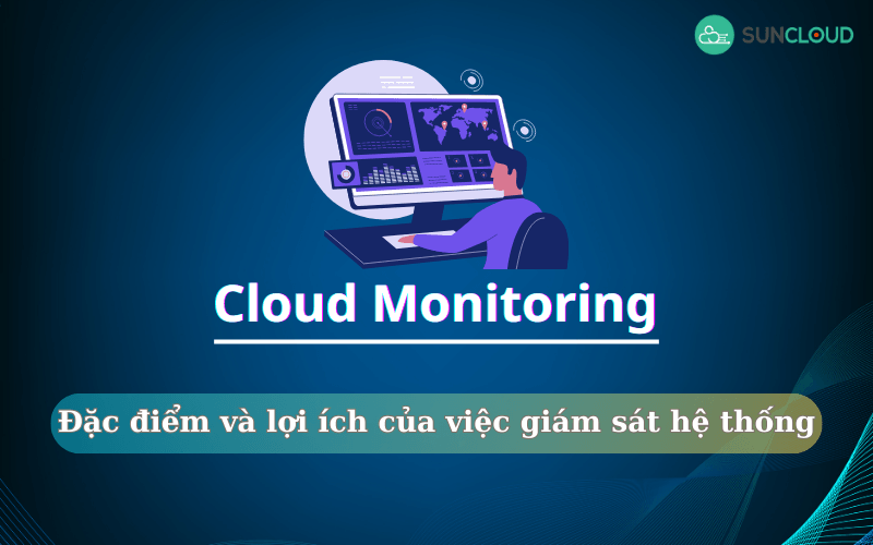 Đặc điểm và lợi ích của Cloud Monitoring